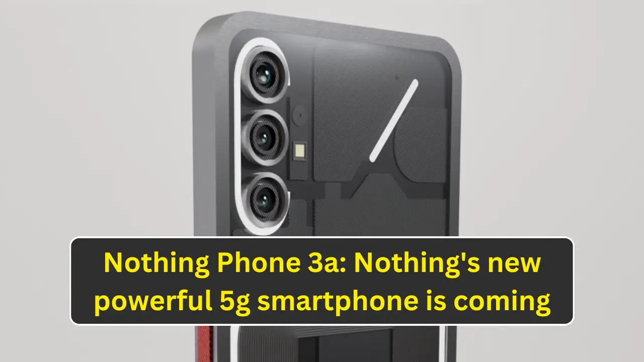 Nothing Phone 3a Nothing's new powerful 5g smartphone is coming